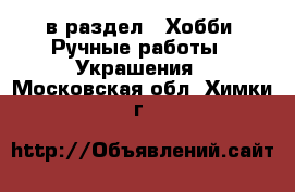  в раздел : Хобби. Ручные работы » Украшения . Московская обл.,Химки г.